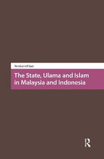 The State, Ulama and Islam in Malaysia and Indonesia : Religion and Society in Asia - Norshahril Saat