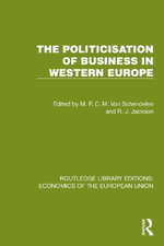 The Politicisation of Business in Western Europe : Routledge Library Editions: Economics of the European Union - M.P.C .M. Van Schendelen