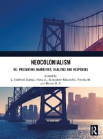 Neocolonialism : Re- Presenting Narratives, Realities and Responses - L. Santhosh Kumar