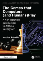 The Games that Computers (and Humans) Play : A Non-Technical Introduction to Artificial Intelligence - Jonathan  Schaeffer