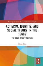 Activism, Identity, and Social Theory in the 1960s : The Dawn of Life Politics - Shaun Best