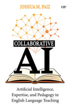 Collaborative AI : Artificial Intelligence, Expertise, and Pedagogy in English Language Teaching - Joshua M. Paiz