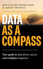 Data as a Compass : Your guide to data-driven success and workplace happiness - Rob van den Wijngaard