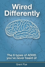 Wired Differently : The 6 types of ADHD you've never heard of - Grant M Pye