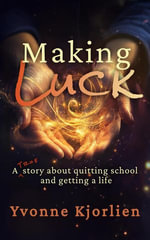 Making Luck : A True Story About Quitting School and Getting a Life - Yvonne Kjorlien