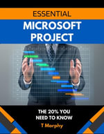 Essential Microsoft Project : The 20% you need to know - T Morphy