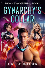 Gynarchy's Collar : A Dystopian Sci-Fi Romance in an Alien Matriarchy - T. R. Schneider