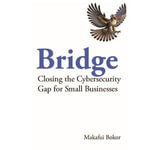 Bridge : Closing the Cybersecurity Gap for Small Businesses - Makafui Bokor