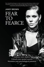 Fear To Fearce : Embrace your shadow. Unleash your mental warrior. Maximize your psychological potential. - Janey Brown