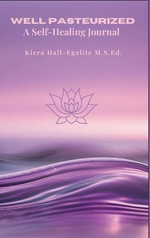 Well Pasteurized : A Self Healing Journal - Kiera Hall-Egalite