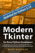 Modern Tkinter for Busy Python Developers : Quickly Learn to Create Great Looking User Interfaces for Windows, Mac and Linux Using Python's Standard GUI Toolkit - Mark Roseman