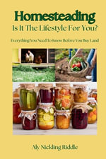 Homesteading : Is It The Lifestyle For You?: Is It The Lifestyle For You?: Everything You Need To Know Before You Buy Land - Aly Nickling-Riddle