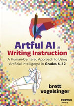 Artful AI in Writing Instruction : A Human-Centered Approach to Using Artificial Intelligence in Grades 6-12 - Brett Vogelsinger