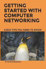 Getting Started With Computer Networking : Cisco Tips You Need To Know - Peter Paskowsky