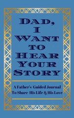 Dad, I Want to Hear Your Story : A Father's Guided Journal to Share His Life & His Love - Jeffrey Mason