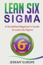 Lean Six Sigma : A Simplified Beginner's Guide to Lean Six Sigma - Jeremy Europe