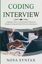 Coding Interview : A Beginner's Guide to Learn and Study the Theories and Principles of Coding and Perform Well in the Coding Interview - Nova Syntax