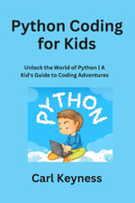 Python Coding for Kids : Unlock the World of Python A Kid's Guide to Coding Adventures - Carl Keyness