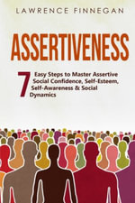 Assertiveness : 7 Easy Steps to Master Assertive Social Confidence, Self-Esteem, Self-Awareness & Social Dynamics - Lawrence Finnegan