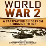 World War 2 : A Captivating Guide from Beginning to End (The Second World War and D Day Book 1) - Captivating History