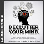 Declutter Your Mind : How to Truly Stop Worrying, Start Living and Not Give a F*ck About Other People's Opinion of You - Timothy Willink