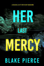 Her Last Mercy (A Rachel Gift FBI Suspense Thriller—Book 16) : A Rachel Gift FBI Suspense Thriller : Book 16 - Blake Pierce