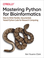 Mastering Python for Bioinformatics : How to Write Flexible, Documented, Tested Python Code for Research Computing - Ken Youens-Clark