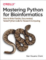 Mastering Python for Bioinformatics : How to Write Flexible, Documented, Tested Python Code for Research Computing - Ken Youens-Clark