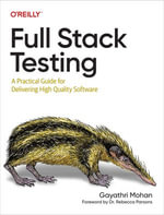 Full Stack Testing : A Practical Guide for Delivering High Quality Software - Gayathri Mohan