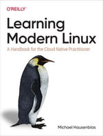 Learning Modern Linux : A Handbook for the Cloud Native Practitioner - Michael Hausenblas