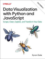 Data Visualization with Python and JavaScript 2e : Scrape, Clean, Explore, and Transform Your Data - Kyran Dale