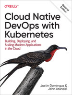 Cloud Native DevOps with Kubernetes : Building, Deploying, and Scaling Modern Applications in the Cloud - Justin Domingus