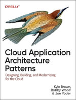 Cloud Application Architecture Patterns : Designing, Building, and Modernizing for the Cloud - Bobby Woolf