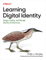 Learning Digital Identity : Design, Deploy, and Manage Identity Architectures - Phillip J. Windley