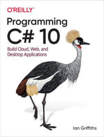 Programming C# 10 : Build Cloud, Web, and Desktop Applications - Ian Griffiths