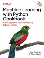 Machine Learning with Python Cookbook : 2nd Edition - Practical Solutions from Preprocessing to Deep Learning - Kyle Gallatin