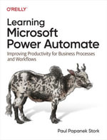 Learning Microsoft Power Automate : Improving Productivity for Business Processes and Workflows - Paul Papanek Stork