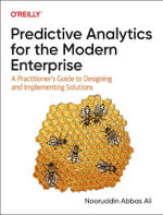 Predictive Analytics for the Modern Enterprise : A Practitioner's Guide to Designing and Implementing Solutions - Nooruddin Abbas Ali