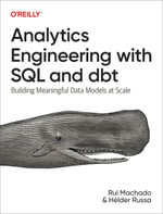 Analytics Engineering with SQL and dbt : Building Meaningful Data Models at Scale - Rui  Pedro  Machado