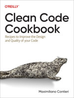 Clean Code Cookbook : Recipes to Improve the Design and Quality of Your Code - Maximiliano  Contieri