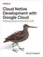 Cloud Native Development with Google Cloud : Building Applications at Speed and Scale - Daniel Vaughan