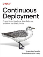 Continuous Deployment : Enable Faster Feedback, Safer Releases, and More Reliable Software - Valentina  Servile
