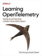 Learning OpenTelemetry : Setting Up and Operating a Modern Observability System - Ted Young