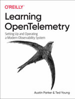 Learning Opentelemetry : Setting Up and Operating a Modern Observability System - Austin Parker