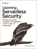 Learning Serverless Security : Hacking and Securing Serverless Cloud Applications on AWS, Azure, and GCP - Joshua Arvina Lat