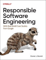 Responsible Software Engineering : With Real-World Case Studies from Google - Daniel J Barrett