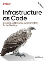 Infrastructure as Code : Designing and Delivering Dynamic Systems for the Cloud Age - Kief Morris