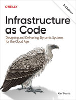 Infrastructure as Code : Designing and Delivering Dynamic Systems for the Cloud Age - Kief Morris
