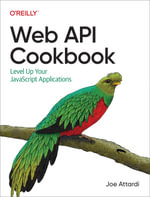 Web API Cookbook : Level Up Your JavaScript Applications - Joe  Attardi