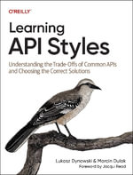 Learning API Styles : Understanding the Trade-Offs of Common APIs and Choosing the Correct Solutions - Lukasz Dynowski